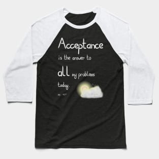 Acceptance is the answer Baseball T-Shirt